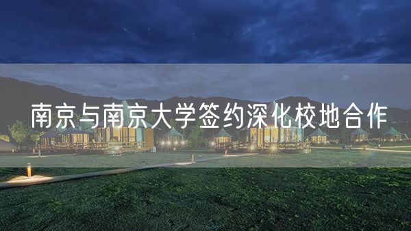 南京与南京大学签约深化校地合作