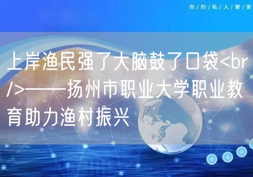 上岸渔民强了大脑鼓了口袋<br/>——扬州市职业大学职业教育助力渔村振兴